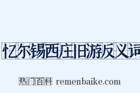 忆尔锡西庄旧游反义词是什么意思的图片